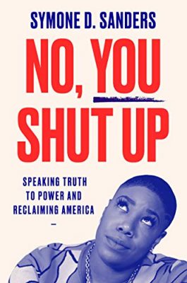 Book cover No, You Shut Up Speaking Truth to Power and Reclaiming America by Symone D. Sanders